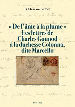 portada De l'âme à la plume . Les lettres de Charles Gounod à la duchesse Colonna, dite Marcello (en Francés)