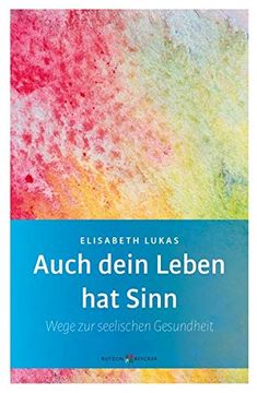 portada Auch Dein Leben hat Sinn: Wege zur Seelischen Gesundheit (Edition Elisabeth Lukas) (en Alemán)