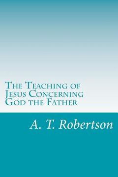 portada The Teaching of Jesus Concerning God the Father (en Inglés)