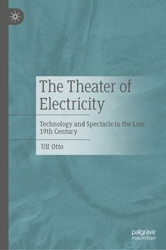 portada The Theater of Electricity: Technology and Spectacle in the Late 19th Century (in English)