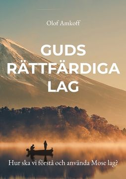 portada Guds rättfärdiga lag: Hur ska vi förstå och använda Mose lag? (in Swedish)