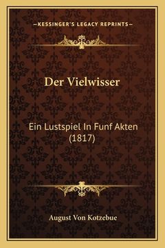 portada Der Vielwisser: Ein Lustspiel In Funf Akten (1817) (in German)
