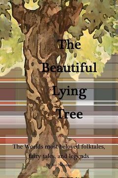 portada The Beautiful Lying Tree: The Worlds most beloved folktales, fairy tales, and legends
