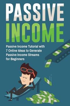 portada Passive Income: Passive Income Tutorial with 7 Online Ideas to Generate Passive Income Streams for Beginners (en Inglés)