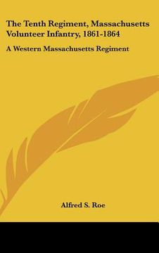 portada the tenth regiment, massachusetts volunteer infantry, 1861-1864: a western massachusetts regiment (en Inglés)