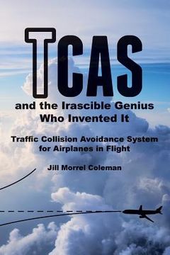portada TCAS and the Irascible Genius Who Invented It: Traffic Collision Avoidance System for Airplanes in Flight (in English)