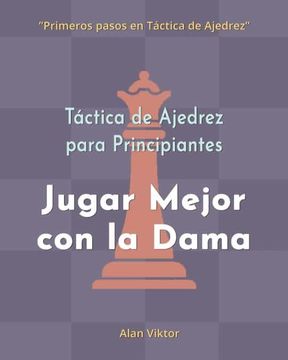 portada Táctica de Ajedrez para Principiantes, Jugar Mejor con la Dama: 500 problemas de Ajedrez para Dominar la Dama