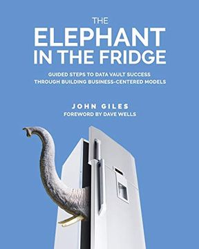 portada The Elephant in the Fridge: Guided Steps to Data Vault Success Through Building Business-Centered Models 