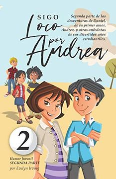 portada Sigo Loco por Andrea: Libro Juvenil-Infantil de Humor. El Candoroso Relato de un Primer Amor Escolar Para Niñas y Niños. 2 (Los Desatinos de Daniel) (in Spanish)