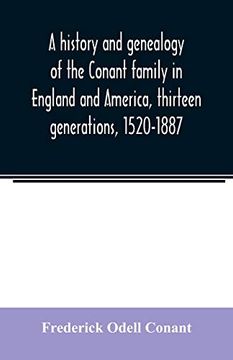 portada A History and Genealogy of the Conant Family in England and America; Thirteen Generations; 1520-1887: Containing Also Some Genealogical Notes on the Connet; Connett and Connit Families (en Inglés)