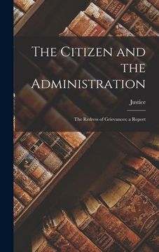 portada The Citizen and the Administration; the Redress of Grievances; a Report (en Inglés)