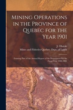 portada Mining Operations in the Province of Quebec for the Year 1901 [microform]: Forming Part of the Annual Report of the Department for the Fiscal Year 190 (en Inglés)