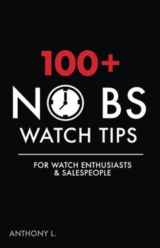 portada 100+ No BS Watch Tips: For Watch Enthusiasts & Salespeople (en Inglés)