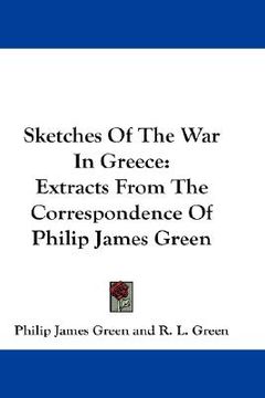 portada sketches of the war in greece: extracts from the correspondence of philip james green