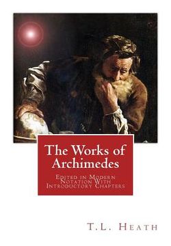 portada The Works of Archimedes: Edited in Modern Notation With Introductory Chapters (en Inglés)