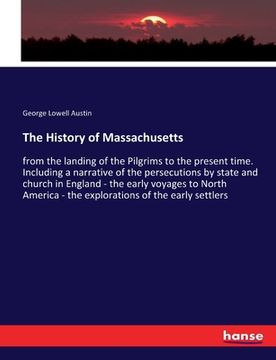 portada The History of Massachusetts: from the landing of the Pilgrims to the present time. Including a narrative of the persecutions by state and church in (in English)