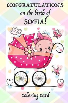 portada CONGRATULATIONS on the birth of SOFIA! (Coloring Card): (Personalized Card/Gift) Personal Inspirational Messages & Quotes, Adult Coloring! (en Inglés)