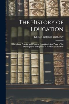 portada The History of Education: Educational Practice and Progress Considered as a Phase of the Development and Spread of Western Civilization (en Inglés)