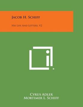 portada Jacob H. Schiff: His Life and Letters, V2 (en Inglés)