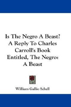 portada is the negro a beast? a reply to charles carroll's book entitled, the negro: a beast (en Inglés)