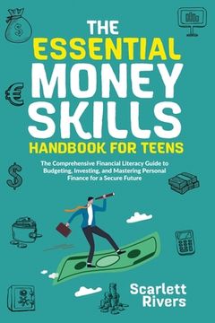 portada The Essential Money Skills Handbook for Teens: The Comprehensive Financial Literacy Guide to Budgeting, Investing, and Mastering Personal Finance for (in English)