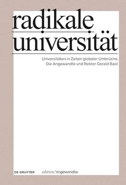 portada Radikale Universität: Universitäten in Zeiten Globaler Umbrüche. Die Angewandte Und Rektor Gerald Bast (in German)