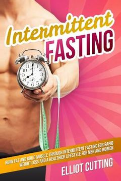 portada Intermittent Fasting: Burn Fat And Build Muscle Through Intermittent Fasting For Rapid Weight Loss and a Healthier Lifestyle for Men and Wom (en Inglés)