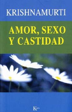 portada Amor, Sexo y Castidad: Una Seleccion de Pasajes Para el Estudio d e las Enseñanzas de j. Krishnamurti