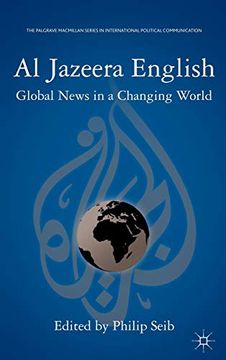 portada Al Jazeera English: Global News in a Changing World (The Palgrave Macmillan Series in International Political Communication) (in English)