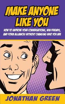 portada Make Anyone Like You: How to improve your conversations, win friends, and form alliances without changing who you are (in English)