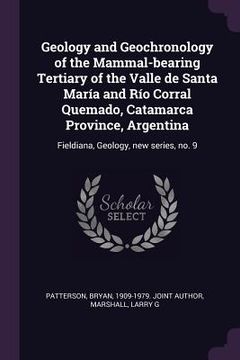 portada Geology and Geochronology of the Mammal-bearing Tertiary of the Valle de Santa María and Río Corral Quemado, Catamarca Province, Argentina: Fieldiana, (en Inglés)