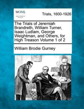 portada the trials of jeremiah brandreth, william turner, isaac ludlam, george weightman, and others, for high treason volume 1 of 2 (en Inglés)