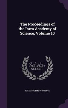 portada The Proceedings of the Iowa Academy of Science, Volume 10 (en Inglés)