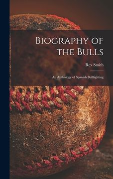 portada Biography of the Bulls; an Anthology of Spanish Bullfighting (en Inglés)
