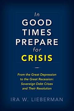 portada In Good Times Prepare for Crisis: From the Great Depression to the Great Recession: Sovereign Debt Crises and Their Resolution (en Inglés)