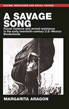 portada A Savage Song: Racist Violence and Armed Resistance in the Early Twentieth-Century U. Sa –Mexico Borderlands (Racism, Resistance and Social Change) (en Inglés)