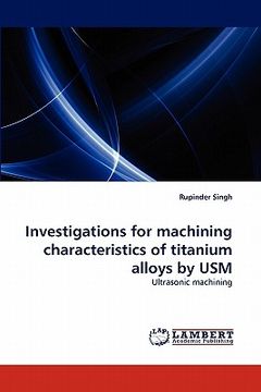 portada investigations for machining characteristics of titanium alloys by usm (en Inglés)