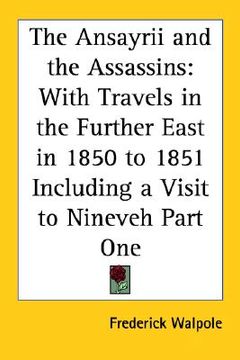 portada the ansayrii and the assassins: with travels in the further east in 1850 to 1851 including a visit to nineveh part one (en Inglés)