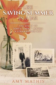 portada Like Saving Summer in a Jar: The Story of James "Jimmy" Mathis A Strawbridge Boy (en Inglés)