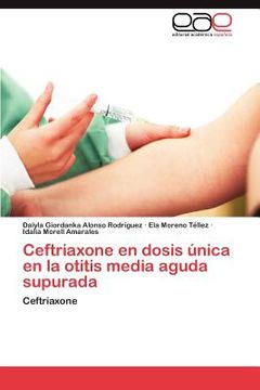 portada Ceftriaxone en Dosis Unica en la Otitis Media Aguda Supurada (in Spanish)