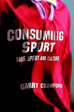 portada consuming sport: fans, sport, and culture (en Inglés)