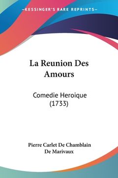 portada La Reunion Des Amours: Comedie Heroique (1733) (en Francés)