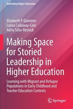 portada Making Space for Storied Leadership in Higher Education: Learning with Migrant and Refugee Populations in Early Childhood and Teacher Education Contex 