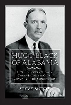portada Hugo Black of Alabama: How His Roots and Early Career Shaped the Great Champion of the Constitution (in English)