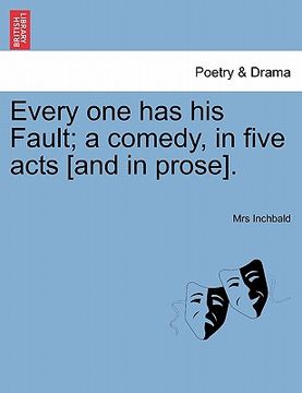 portada every one has his fault; a comedy, in five acts [and in prose]. (en Inglés)