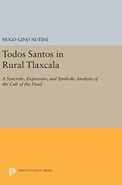 portada Todos Santos in Rural Tlaxcala: A Syncretic, Expressive, and Symbolic Analysis of the Cult of the Dead (Princeton Legacy Library) (en Inglés)