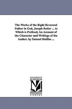 portada the works of the right reverend father in god, joseph butler ... to which is prefixed, an account of the character and writings of the author. by samu (en Inglés)