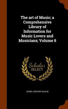 portada The art of Music; a Comprehensive Library of Information for Music Lovers and Musicians; Volume 8