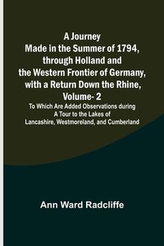 portada A Journey Made in the Summer of 1794, through Holland and the Western Frontier of Germany, with a Return Down the Rhine, Vol. 2; To Which Are Added Ob (in English)