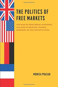 portada The Politics of Free Markets: The Rise of Neoliberal Economic Policies in Britain, France, Germany, and the United States (en Inglés)